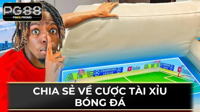 Chia sẻ về cược Tài Xỉu bóng đá là gì? 